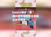 kaiyun体育：塞维利亚中场层层包夹阻止对手得分