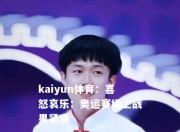 kaiyun体育：喜怒哀乐：奥运赛场上战果紧凑