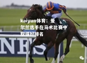 kaiyun体育：爱尔兰选手在马术比赛中取得好排名