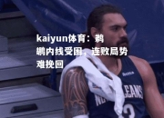 kaiyun体育：鹈鹕内线受困，连败局势难挽回