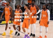 kaiyun体育：太阳豪取六连胜，全队表现神勇